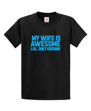My Wife Is Awesome Lol, Only Kidding Classic Mens Kids and Adults T-Shirt 